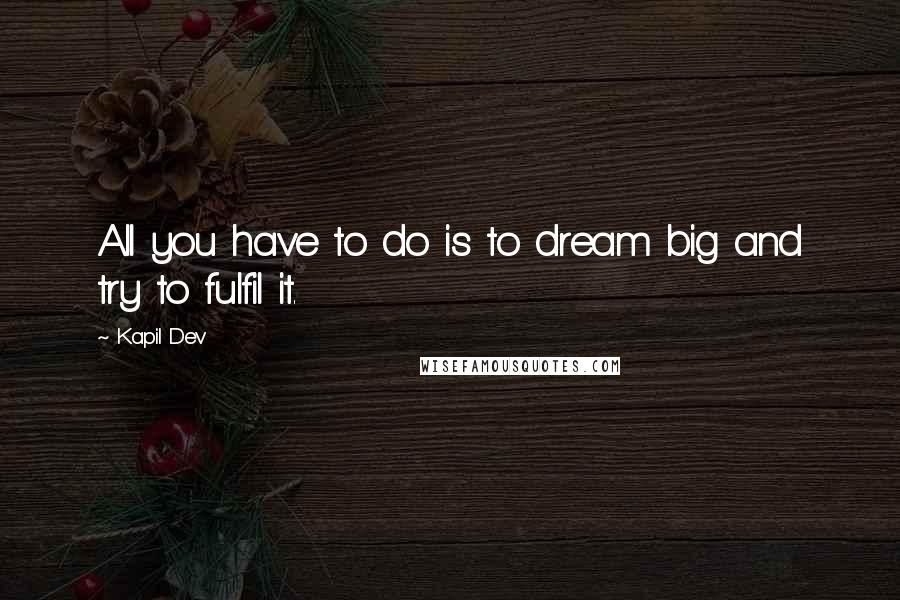 Kapil Dev Quotes: All you have to do is to dream big and try to fulfil it.