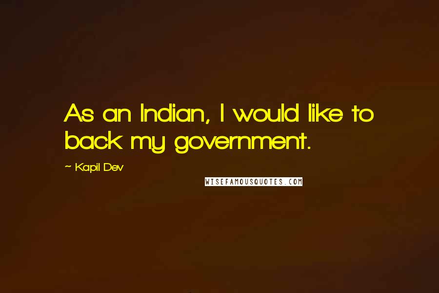 Kapil Dev Quotes: As an Indian, I would like to back my government.