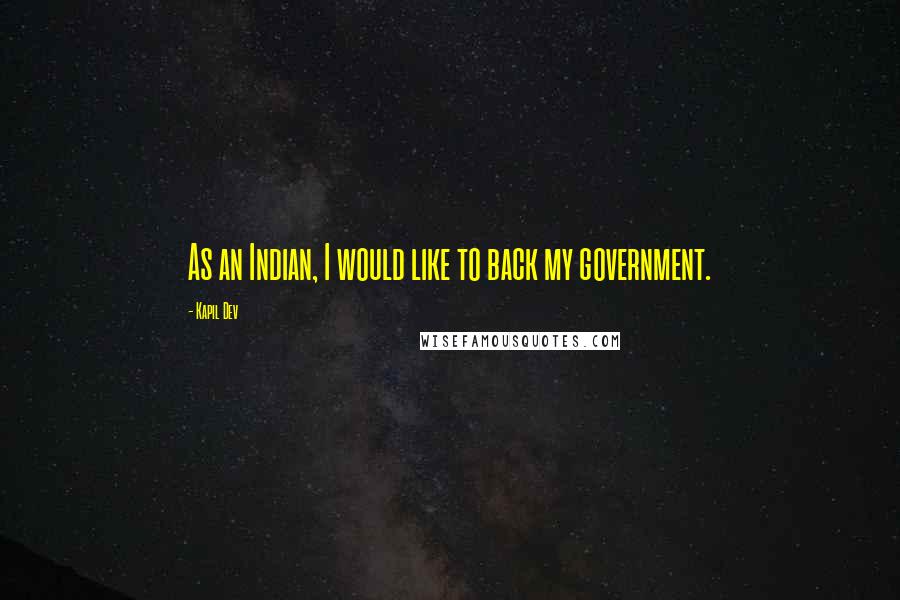 Kapil Dev Quotes: As an Indian, I would like to back my government.