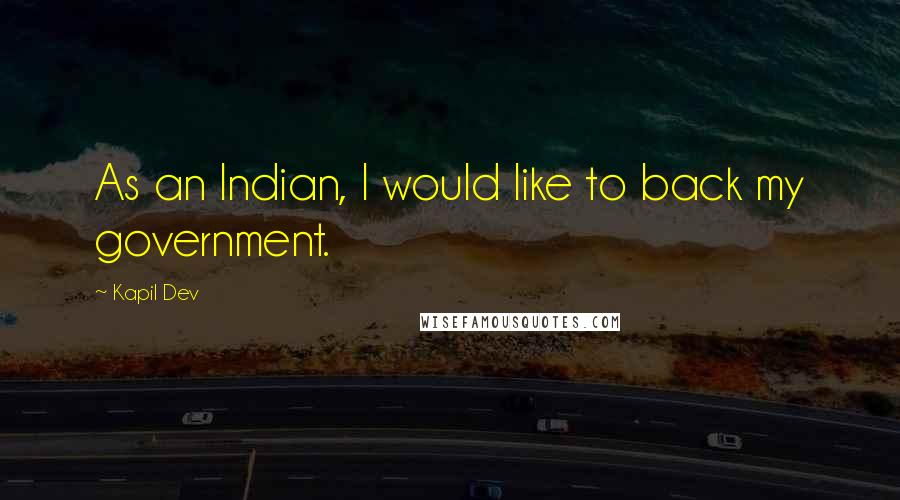 Kapil Dev Quotes: As an Indian, I would like to back my government.