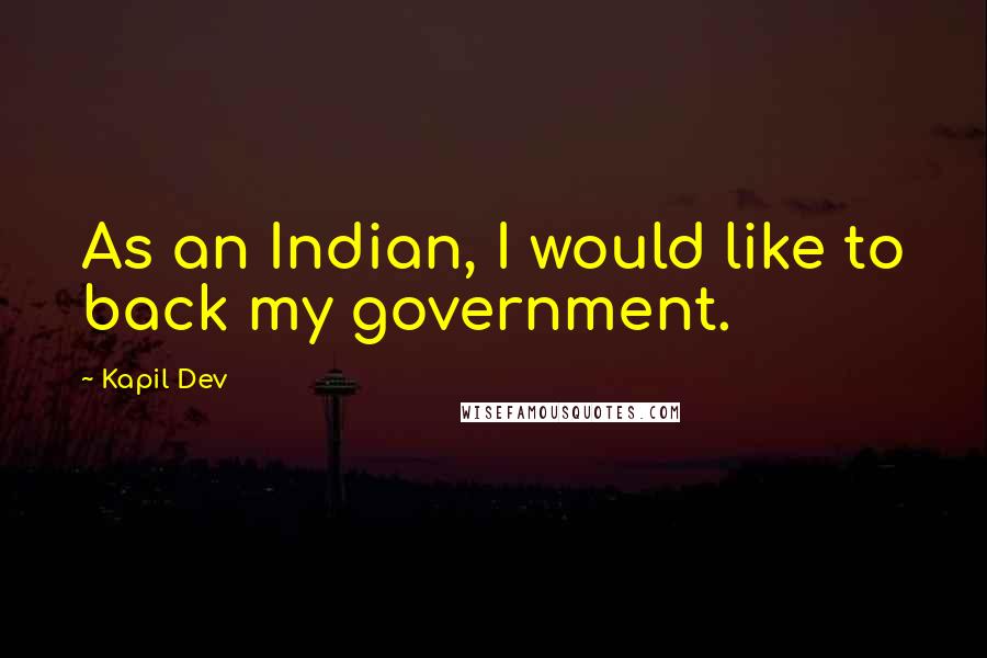 Kapil Dev Quotes: As an Indian, I would like to back my government.