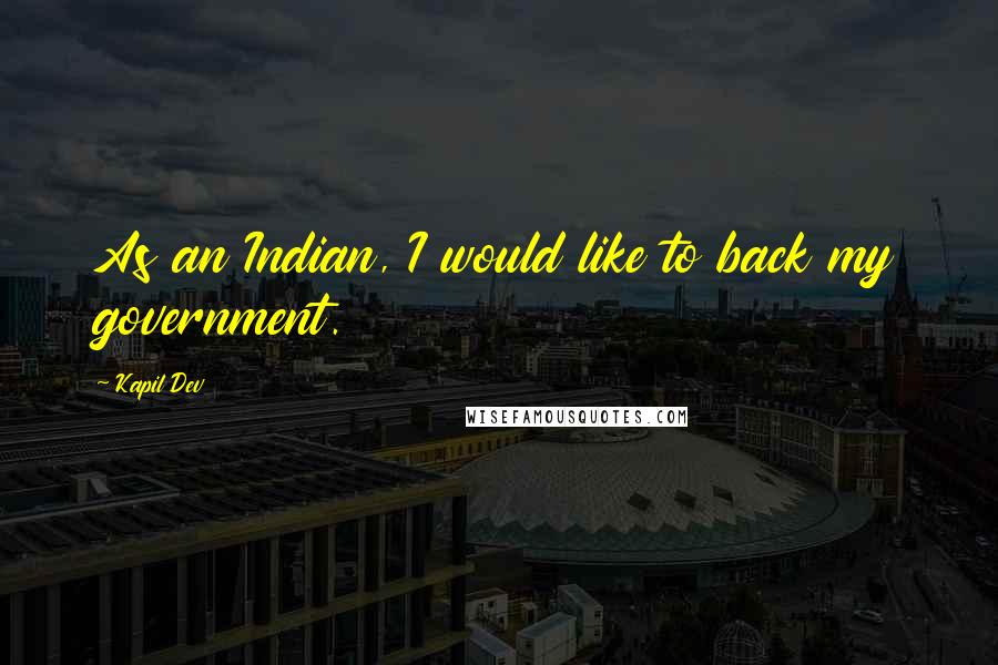 Kapil Dev Quotes: As an Indian, I would like to back my government.