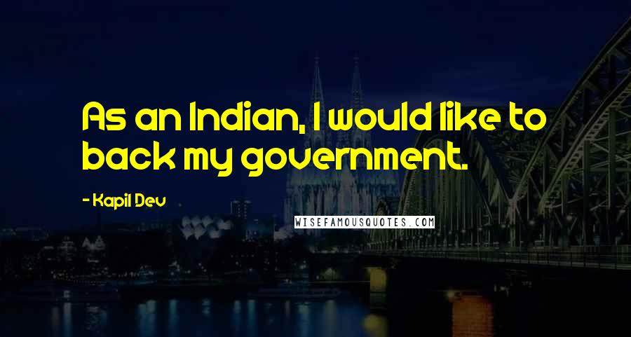 Kapil Dev Quotes: As an Indian, I would like to back my government.