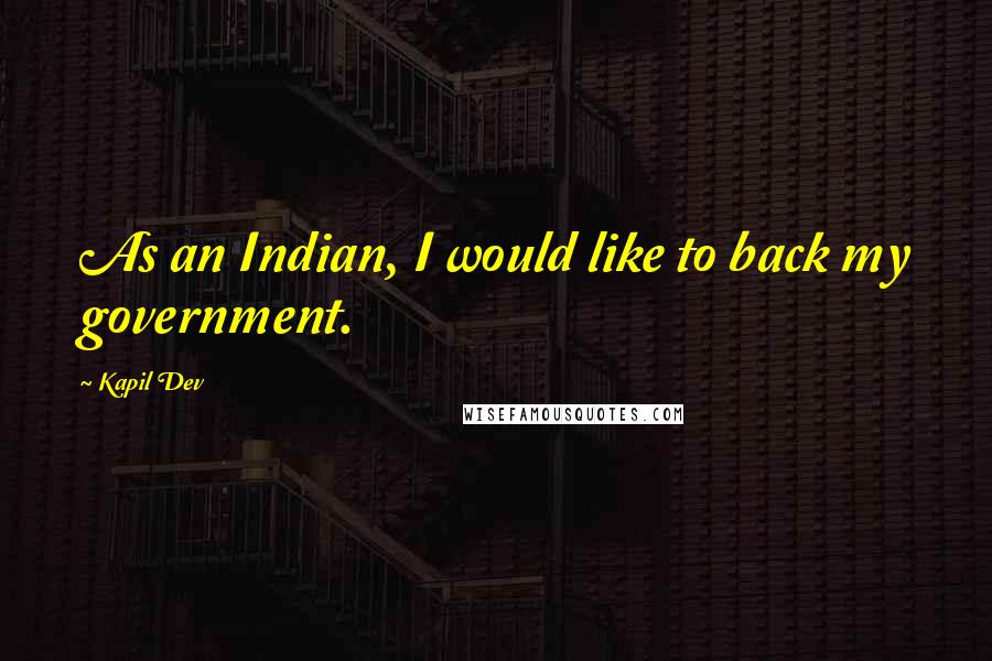 Kapil Dev Quotes: As an Indian, I would like to back my government.