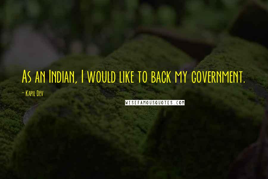 Kapil Dev Quotes: As an Indian, I would like to back my government.