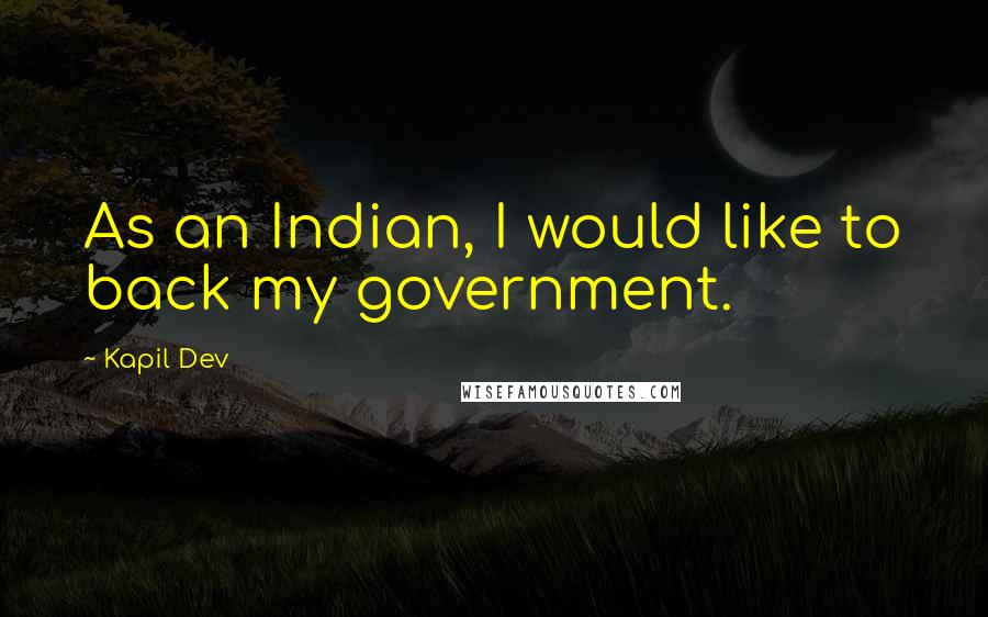 Kapil Dev Quotes: As an Indian, I would like to back my government.