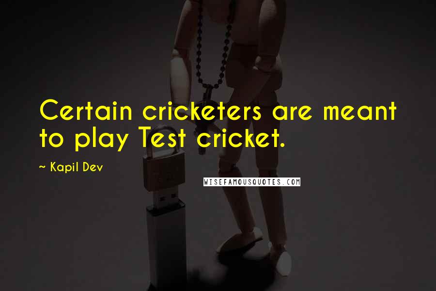 Kapil Dev Quotes: Certain cricketers are meant to play Test cricket.