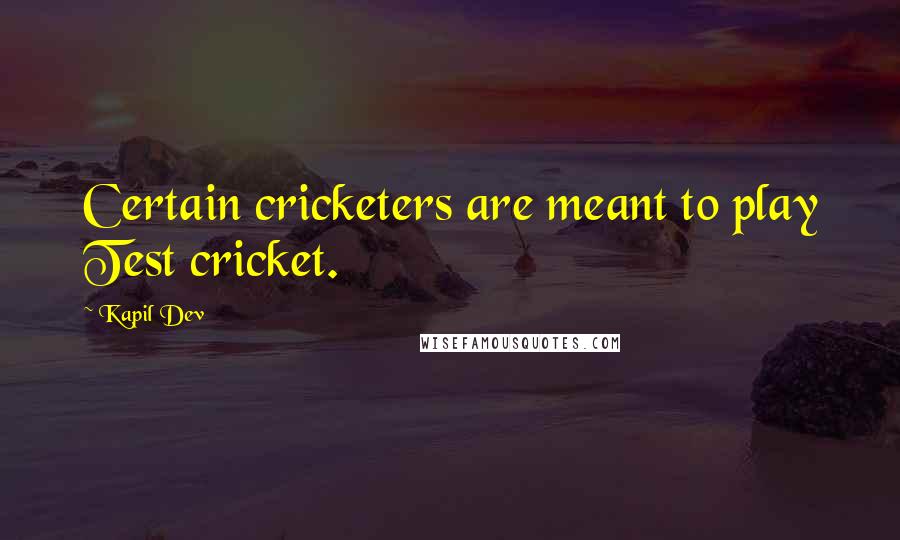 Kapil Dev Quotes: Certain cricketers are meant to play Test cricket.