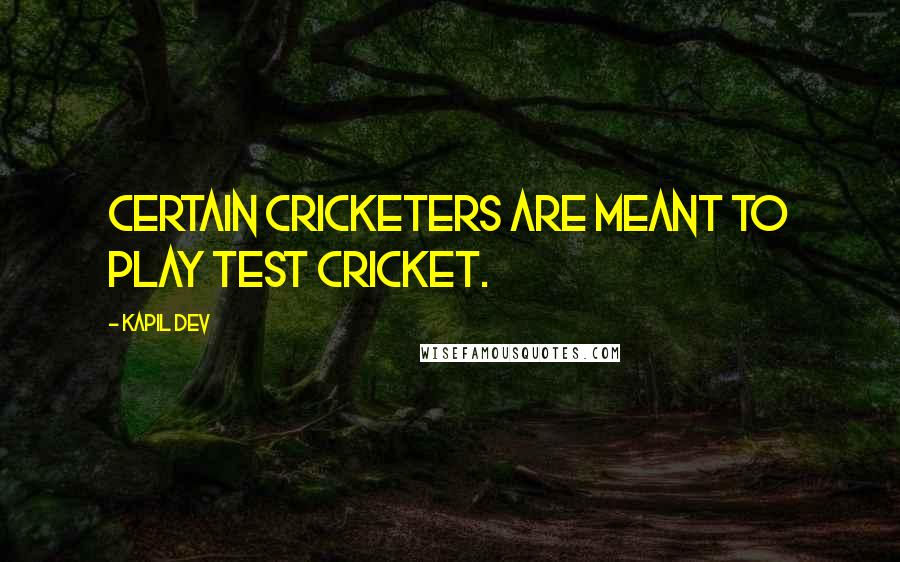 Kapil Dev Quotes: Certain cricketers are meant to play Test cricket.