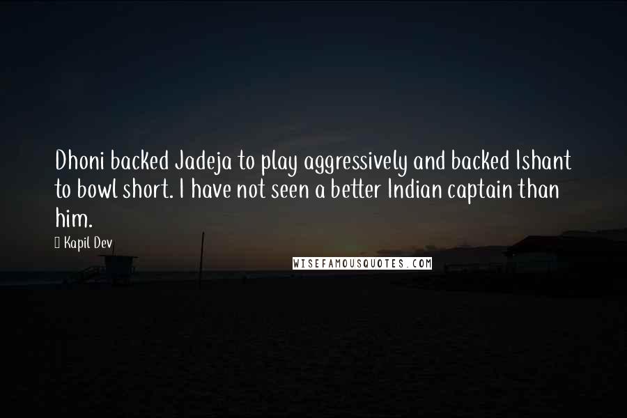 Kapil Dev Quotes: Dhoni backed Jadeja to play aggressively and backed Ishant to bowl short. I have not seen a better Indian captain than him.