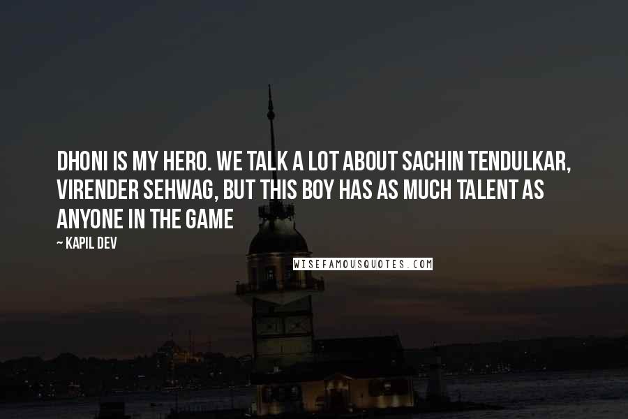 Kapil Dev Quotes: Dhoni Is My Hero. We talk a lot about Sachin Tendulkar, Virender Sehwag, But this boy has as much talent as anyone in the game