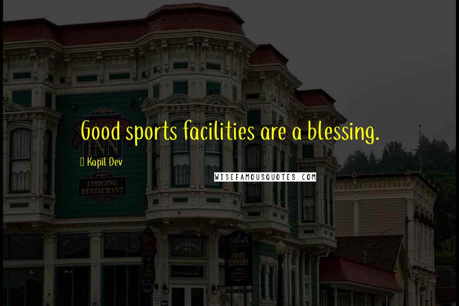 Kapil Dev Quotes: Good sports facilities are a blessing.