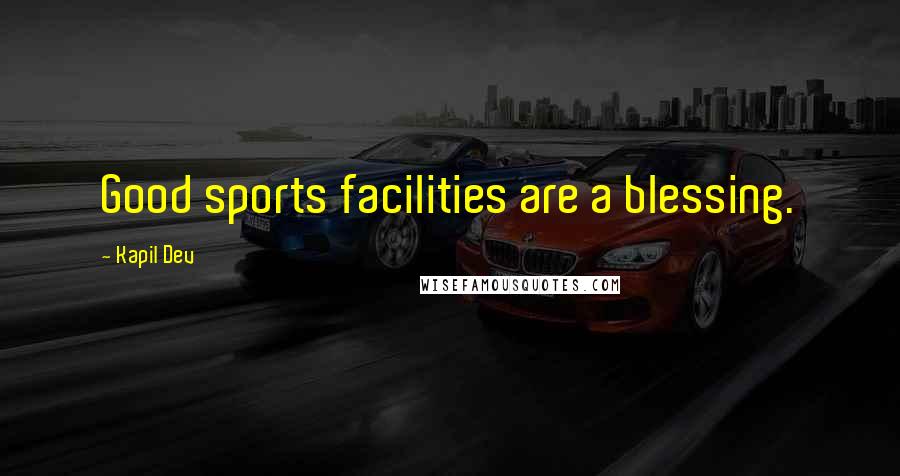 Kapil Dev Quotes: Good sports facilities are a blessing.