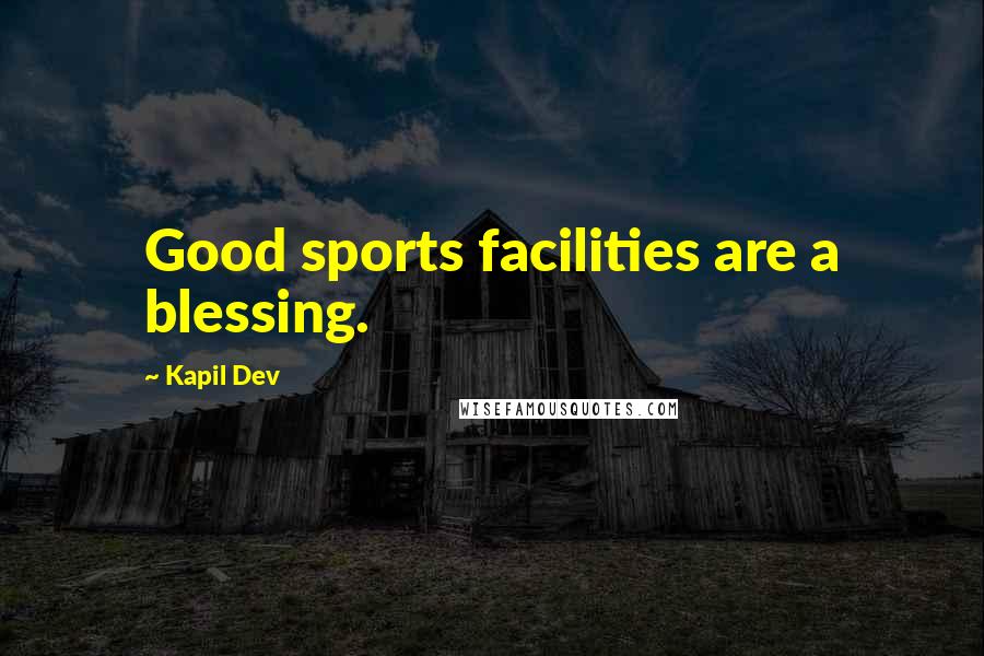 Kapil Dev Quotes: Good sports facilities are a blessing.