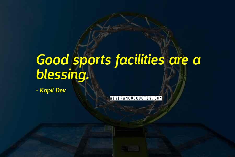 Kapil Dev Quotes: Good sports facilities are a blessing.