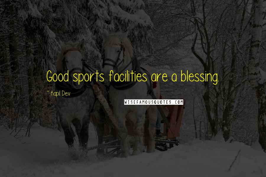 Kapil Dev Quotes: Good sports facilities are a blessing.