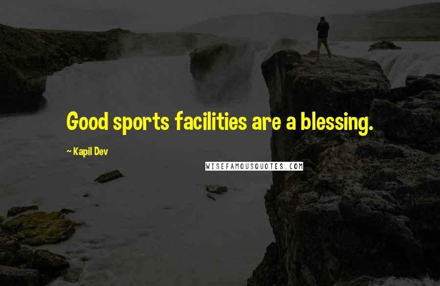 Kapil Dev Quotes: Good sports facilities are a blessing.