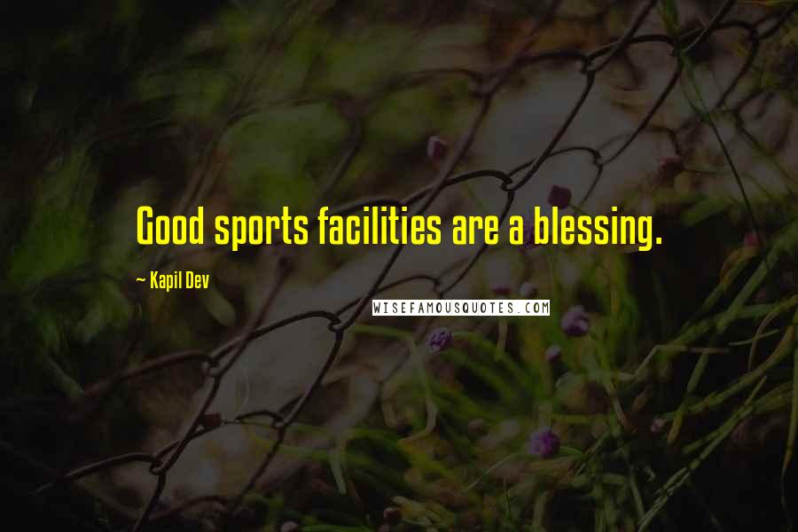 Kapil Dev Quotes: Good sports facilities are a blessing.