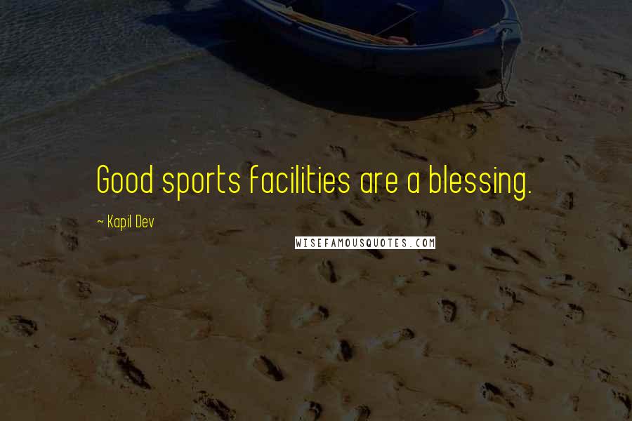 Kapil Dev Quotes: Good sports facilities are a blessing.