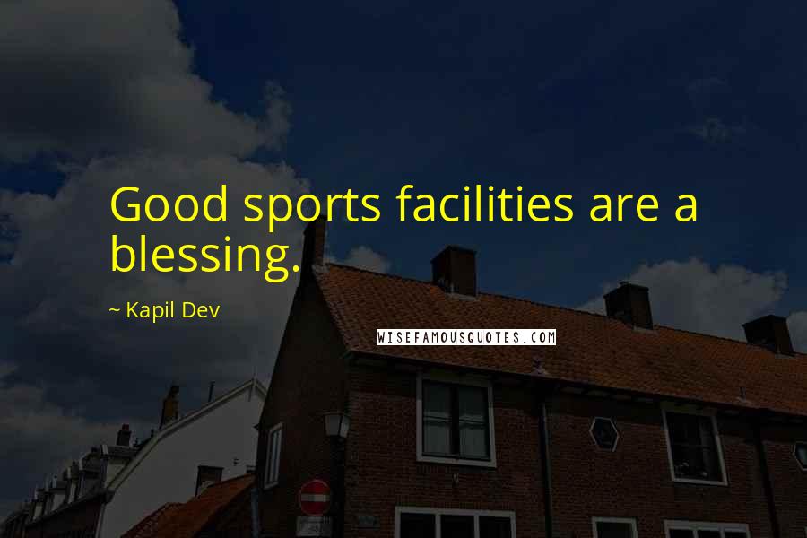 Kapil Dev Quotes: Good sports facilities are a blessing.