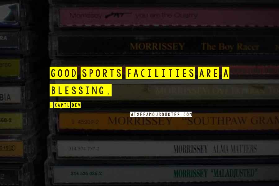 Kapil Dev Quotes: Good sports facilities are a blessing.