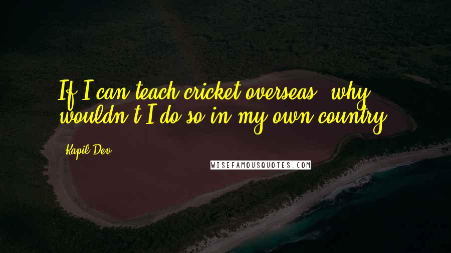 Kapil Dev Quotes: If I can teach cricket overseas, why wouldn't I do so in my own country?