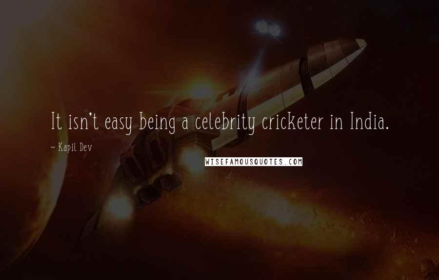 Kapil Dev Quotes: It isn't easy being a celebrity cricketer in India.