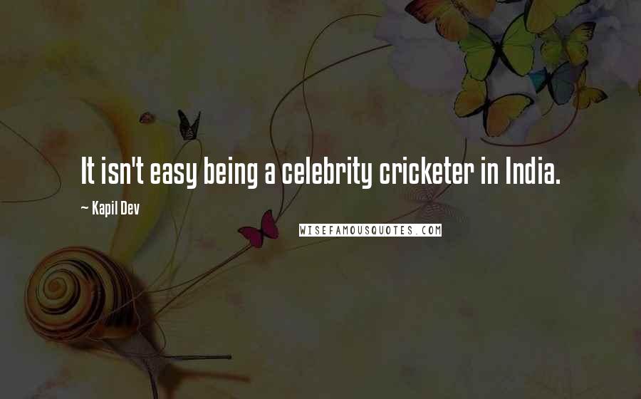 Kapil Dev Quotes: It isn't easy being a celebrity cricketer in India.