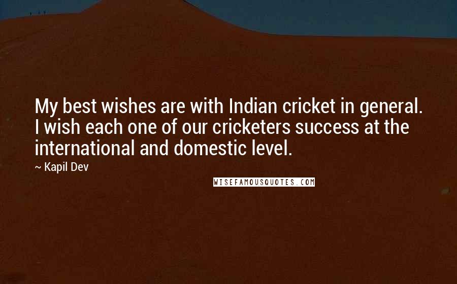 Kapil Dev Quotes: My best wishes are with Indian cricket in general. I wish each one of our cricketers success at the international and domestic level.