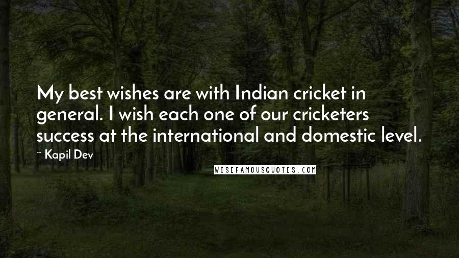 Kapil Dev Quotes: My best wishes are with Indian cricket in general. I wish each one of our cricketers success at the international and domestic level.