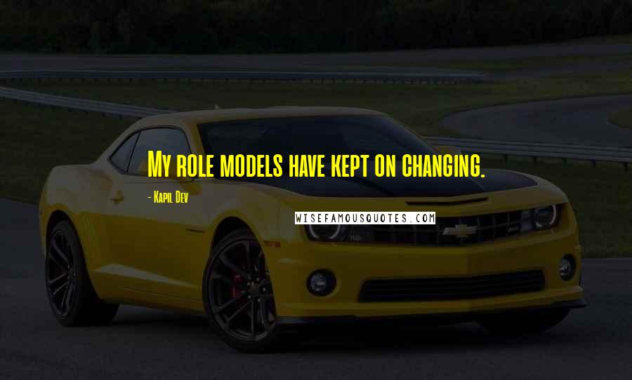 Kapil Dev Quotes: My role models have kept on changing.