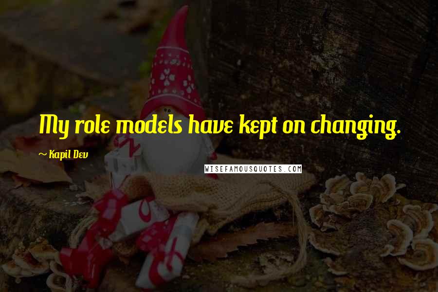 Kapil Dev Quotes: My role models have kept on changing.