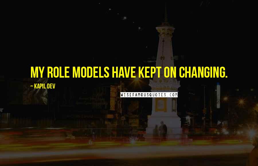 Kapil Dev Quotes: My role models have kept on changing.