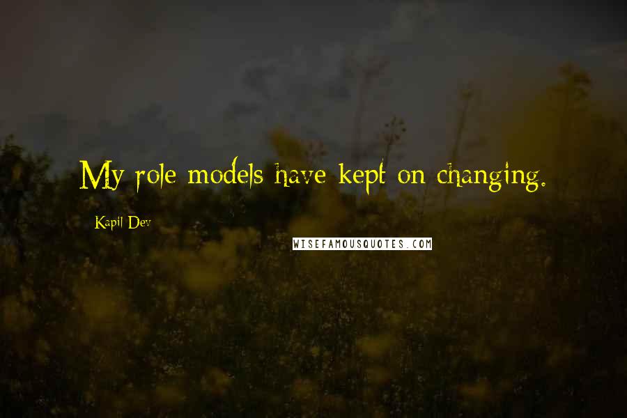 Kapil Dev Quotes: My role models have kept on changing.
