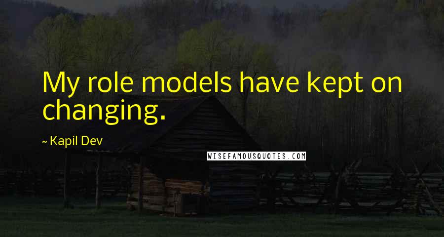 Kapil Dev Quotes: My role models have kept on changing.