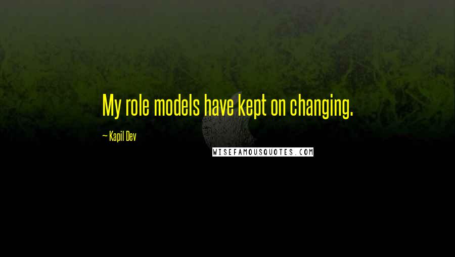 Kapil Dev Quotes: My role models have kept on changing.