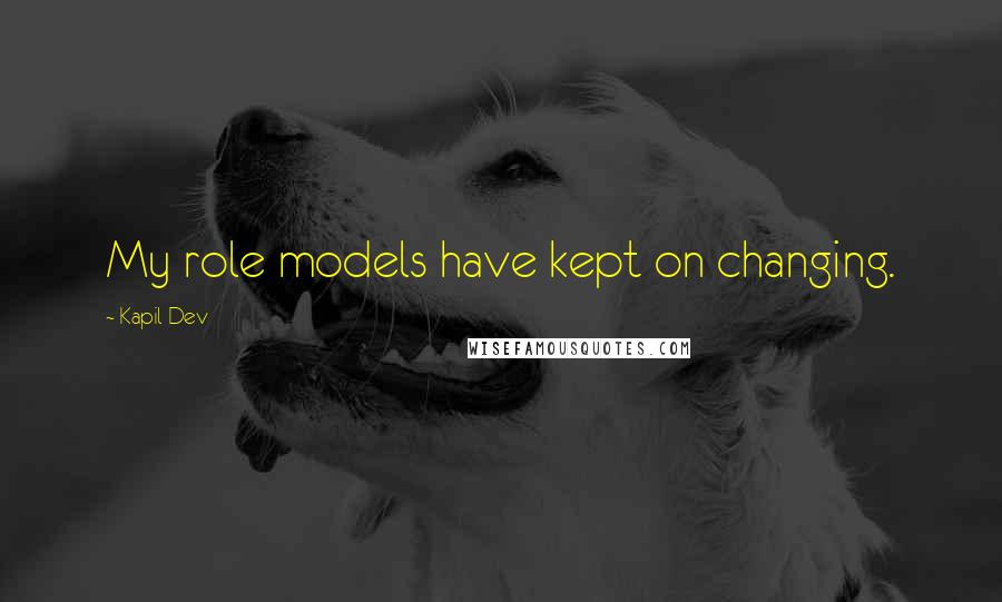 Kapil Dev Quotes: My role models have kept on changing.