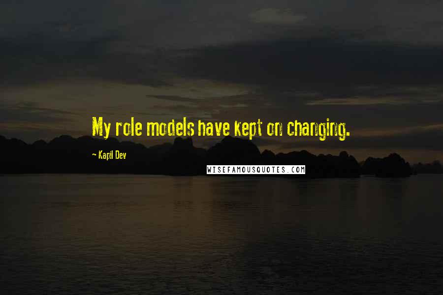 Kapil Dev Quotes: My role models have kept on changing.