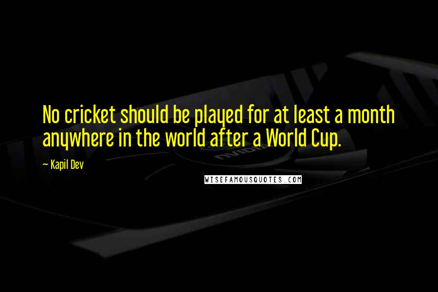 Kapil Dev Quotes: No cricket should be played for at least a month anywhere in the world after a World Cup.