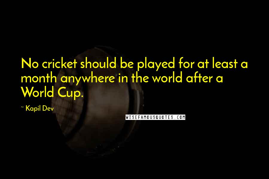 Kapil Dev Quotes: No cricket should be played for at least a month anywhere in the world after a World Cup.