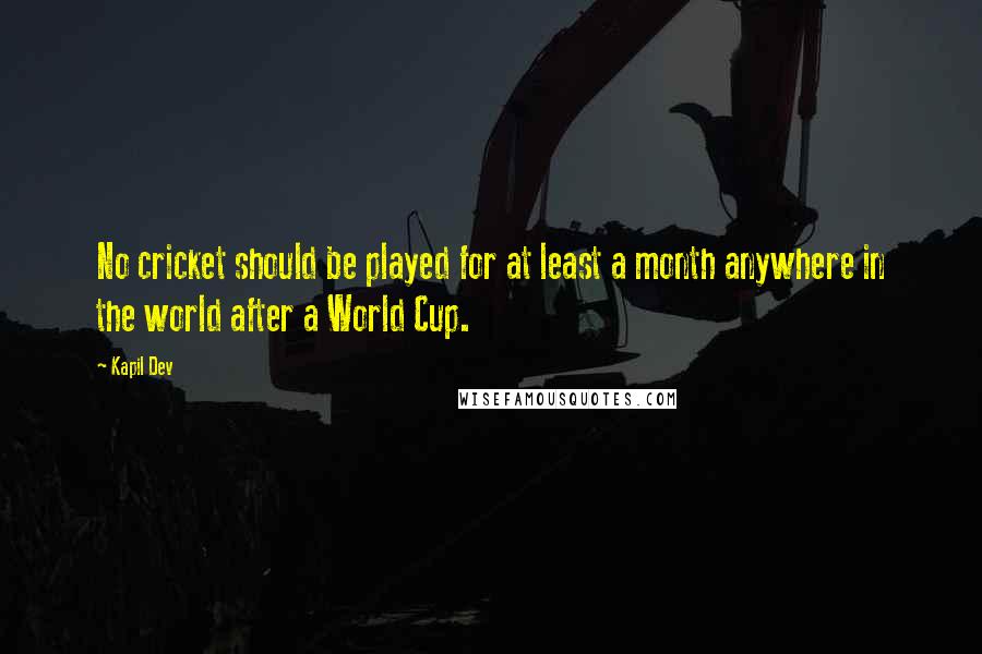 Kapil Dev Quotes: No cricket should be played for at least a month anywhere in the world after a World Cup.