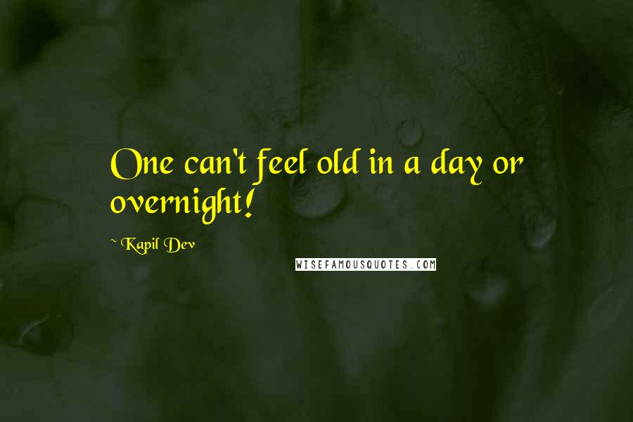Kapil Dev Quotes: One can't feel old in a day or overnight!