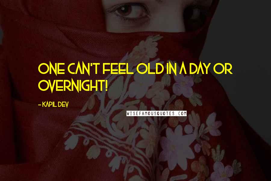 Kapil Dev Quotes: One can't feel old in a day or overnight!