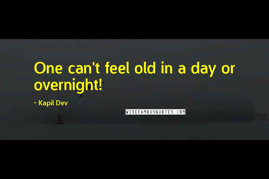 Kapil Dev Quotes: One can't feel old in a day or overnight!