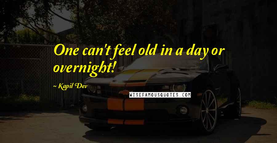 Kapil Dev Quotes: One can't feel old in a day or overnight!