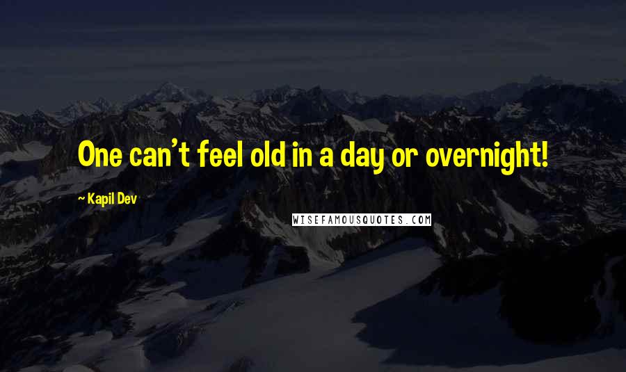 Kapil Dev Quotes: One can't feel old in a day or overnight!