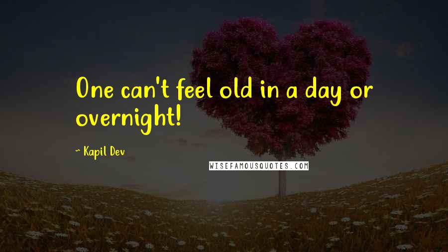 Kapil Dev Quotes: One can't feel old in a day or overnight!