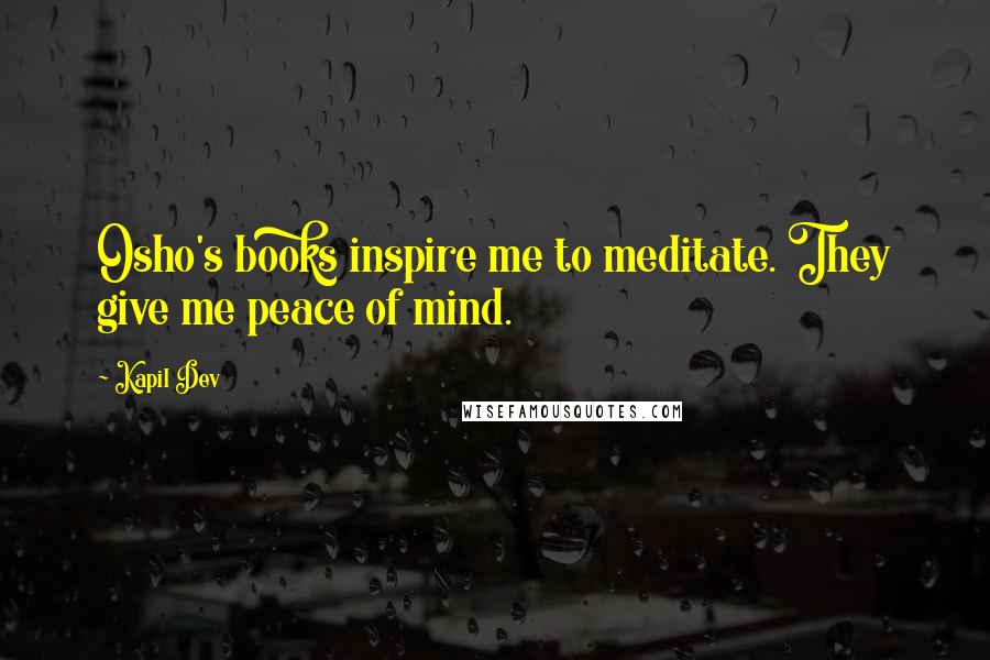 Kapil Dev Quotes: Osho's books inspire me to meditate. They give me peace of mind.