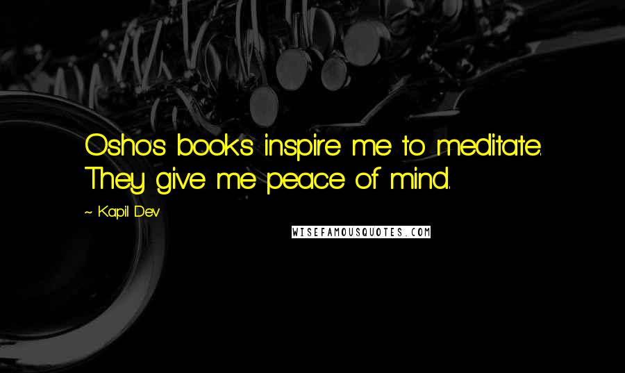 Kapil Dev Quotes: Osho's books inspire me to meditate. They give me peace of mind.