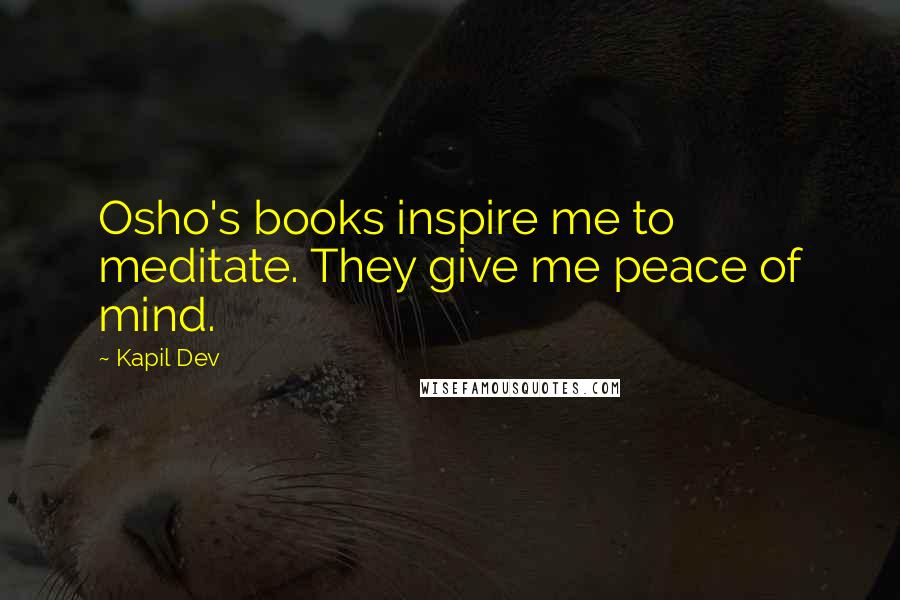 Kapil Dev Quotes: Osho's books inspire me to meditate. They give me peace of mind.